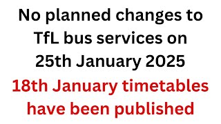 No planned changes to TfL routes on 25th January 2025, but a look at new timetables from 18th.