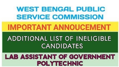 ADDITIONAL LIST OF INELIGIBLE CANDIDATES II WBPSC LABORATORY ASSISTANT OF GOVT. POLYTECHNIC