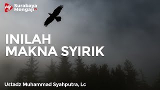Apa Itu Makna Syirik - Ustadz Muhammad Syahputra, Lc