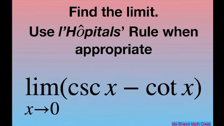 Find the limit as x approaches 0 for (csc x - cot x). l’Hopital’s Rule