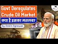 Govt deregulates domestic crude oil market | Will it Impact crude oil price? | Explained | UPSC