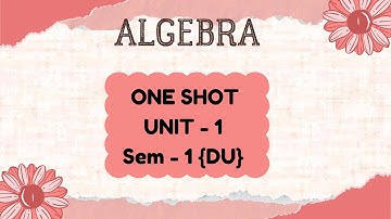 Algebra | Unit - 1 | One Shot | Sem 1 | DU