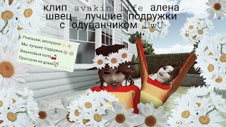 Последний клип avakin life лучшие подружки – алена швец (лениво)