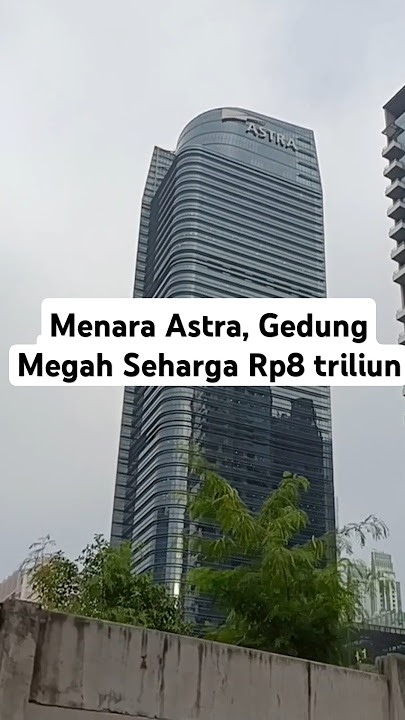 Gedung Astra, Gedung Megah Seharga Rp8 triliun #jalansudirman #jakarta #astra