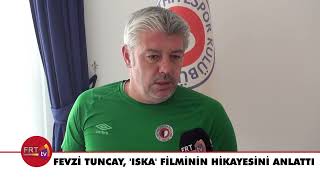 Fevzi Tuncay, Iska Filminin Hikayesini Anlattı