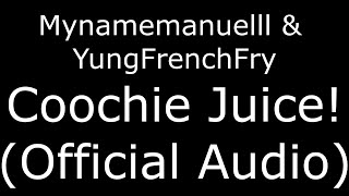 Mynamemanuelll & YungFrenchFry Coochie Juice! (Official Audio)