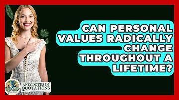 Can Personal Values Radically Change Throughout A Lifetime? - Anecdotes in Quotation
