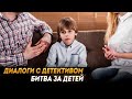 Диалоги с детективом: битва за детей