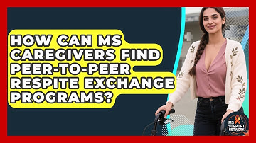How Can MS Caregivers Find Peer-to-peer Respite Exchange Programs? - MS Support Network