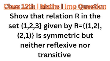 Show that relation R in the set {1,2,3} given by R={(1,2), (2,1)} is symmetric but neither reflexive