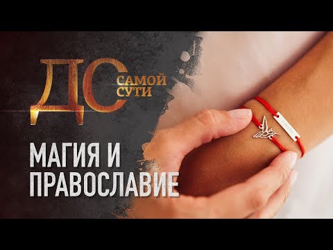 ДО САМОЙ СУТИ. МАГИЯ И ПРАВОСЛАВИЕ