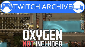 Hours of Fails with Oxygen NOT Included (Twitch Archive)