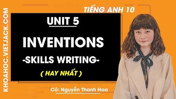 Tiếng Anh 10 - Unit 5 Inventions - Skills Writing - Cô Thanh Hoa (HAY NHẤT)