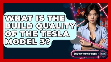 What Is The Build Quality Of The Tesla Model 3? - Emerging Tech Insider