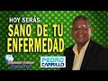 N° 103  "HOY SERÁS SANO DE TU ENFERMEDAD" Pastor Pedro Carrillo