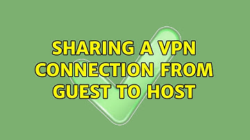 Sharing a VPN connection from guest to host (2 Solutions!!)