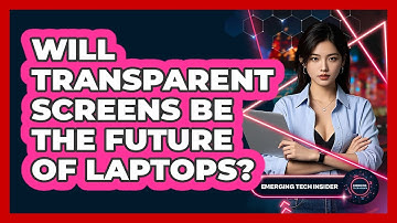 Will Transparent Screens Be The Future Of Laptops? - Emerging Tech Insider