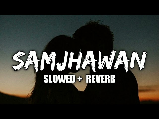 Samjhawan [Slowed+Reverb] -Arijit Singh, Shreya Ghoshal | EDITOR_2.0 class=