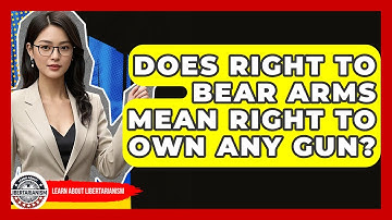 Does Right To Bear Arms Mean Right To Own Any Gun? - Learn About Libertarianism