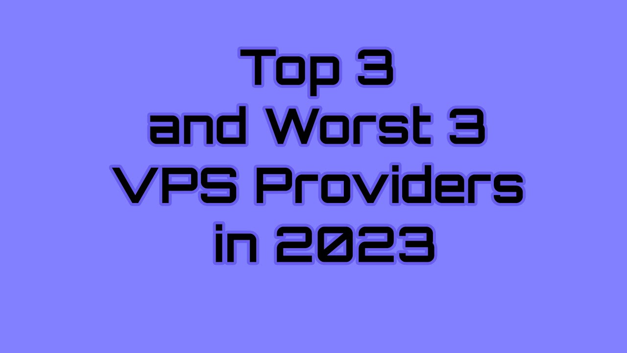 Top 3 and Worst 3 VPS Providers in 2023