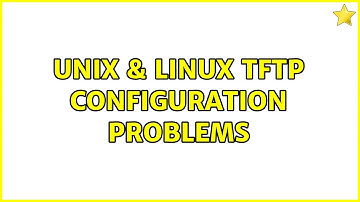 Unix & Linux: TFTP configuration problems (4 Solutions!!)