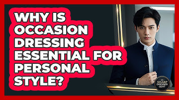 Why Is Occasion Dressing Essential For Personal Style? - The Sharp Dressed Gent