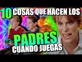 10 COSAS que HACEN los PADRES CUANDO JUGAMOS