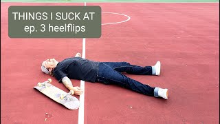 THINGS I SUCK AT ep. 3 heelflips