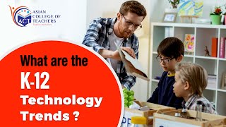 What are the K 12 Technology Trends