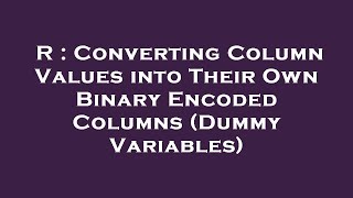 R : Converting Column Values into Their Own Binary Encoded Columns (Dummy Variables)