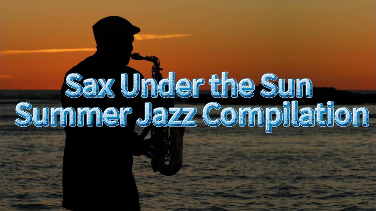 Sax Under the Sun: Summer Jazz Compilation //阳光下的萨克斯:夏日爵士乐合辑 - YouTube