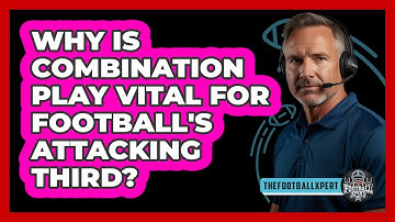 Why Is Combination Play Vital For Football