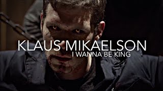 Klaus Mikaelson || I wanna be king