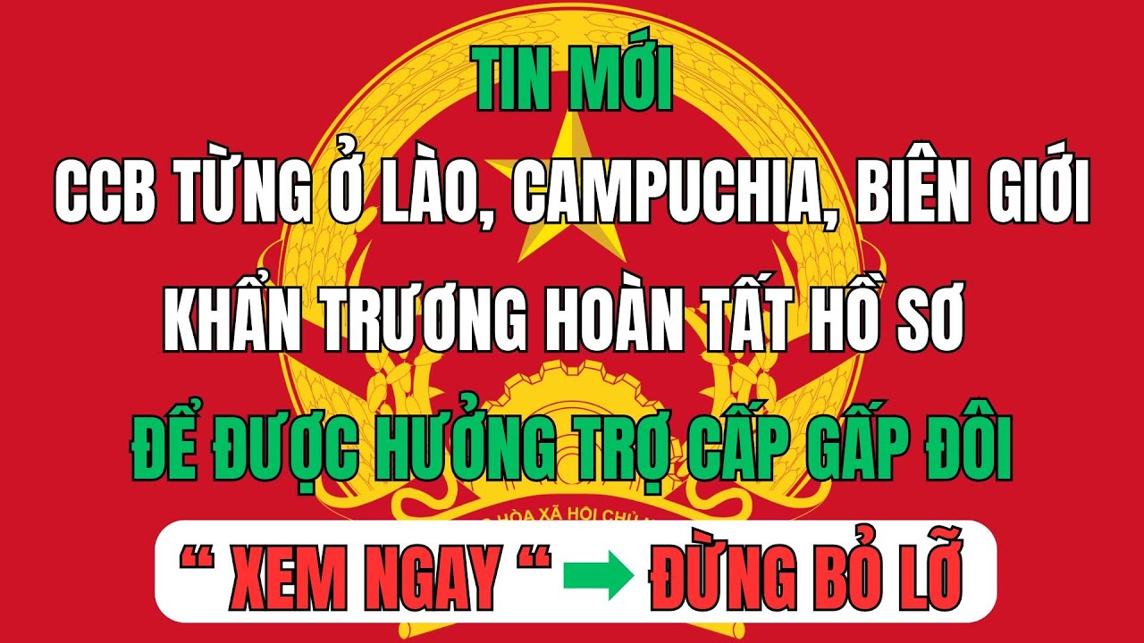 CCB Từng Ở Lào, Campuchia, Biên Giới: Khẩn Trương Hoàn Tất Hồ Sơ Để Được Hưởng Trợ Cấp Gấp Đôi
