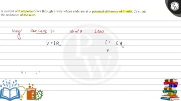 A current of 5 amperes flows through a wire whose ends are at a potential difference of 3 volts. ...
