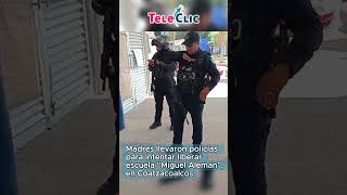 Madres llevaron policías para intentar liberar escuela “Miguel Alemán”, en Coatzacoalcos