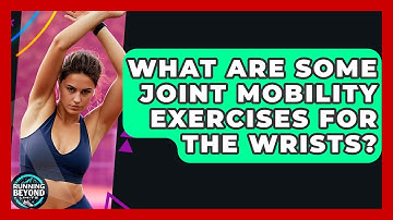 What Are Some Joint Mobility Exercises For The Wrists? - Running Beyond Limits