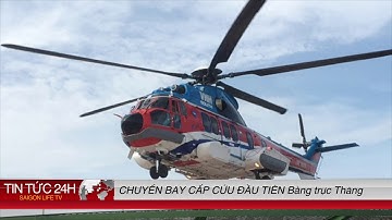 CHUYẾN BAY CẤP CỨU ĐẦU TIÊN BẰNG TRỰC THĂNG | TIN TỨC 24H | SAIGON LIFE TV