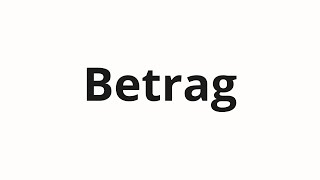 How to pronounce Betrag