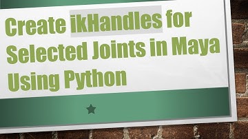 Create ikHandles for Selected Joints in Maya Using Python