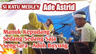 ADE ASTRID SI RATU MEDLEY | Manuk Kepudang - Sedang sedang saja - Sengsara - Aduh Buyung