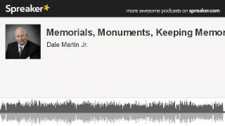 Memorials, Monuments, Keeping Memories (made with Spreaker)