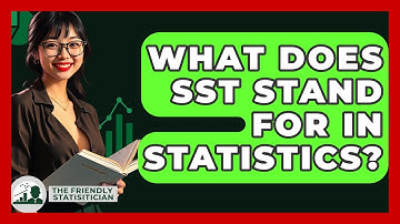 What Does SST Stand For In Statistics? - The Friendly Statistician