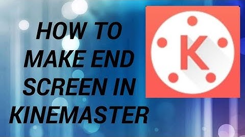 HOW TO MAKE END SCREEN USING KINEMASTER