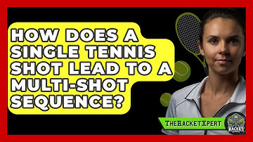 How Does A Single Tennis Shot Lead To A Multi-shot Sequence? - The Racket Xpert
