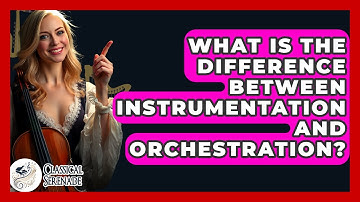What Is The Difference Between Instrumentation And Orchestration? - Classical Serenade