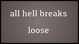All hell breaks loose Meaning