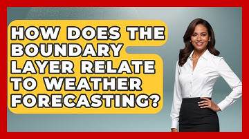 How Does The Boundary Layer Relate To Weather Forecasting? - Weather Watchdog