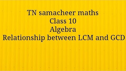 Relationship between GCD and LCM/Class 10/Algebra/Tamilnadu samacheer maths