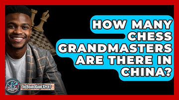 How Many Chess Grandmasters Are There In China? - The Board Game Xpert